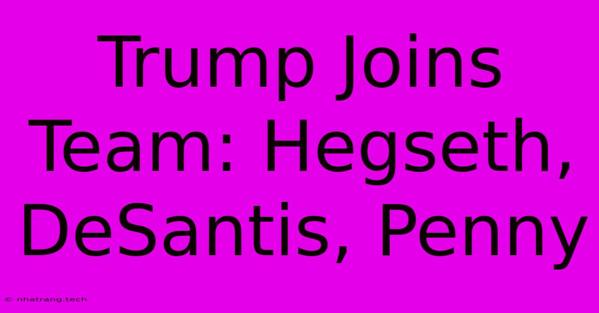 Trump Joins Team: Hegseth, DeSantis, Penny Trump Joins Team: Hegseth, DeSantis, Penny