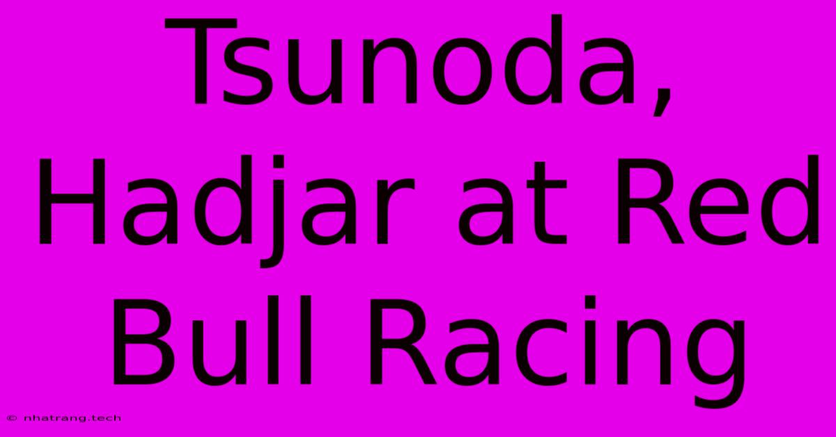 Tsunoda, Hadjar At Red Bull Racing Tsunoda, Hadjar At Red Bull Racing