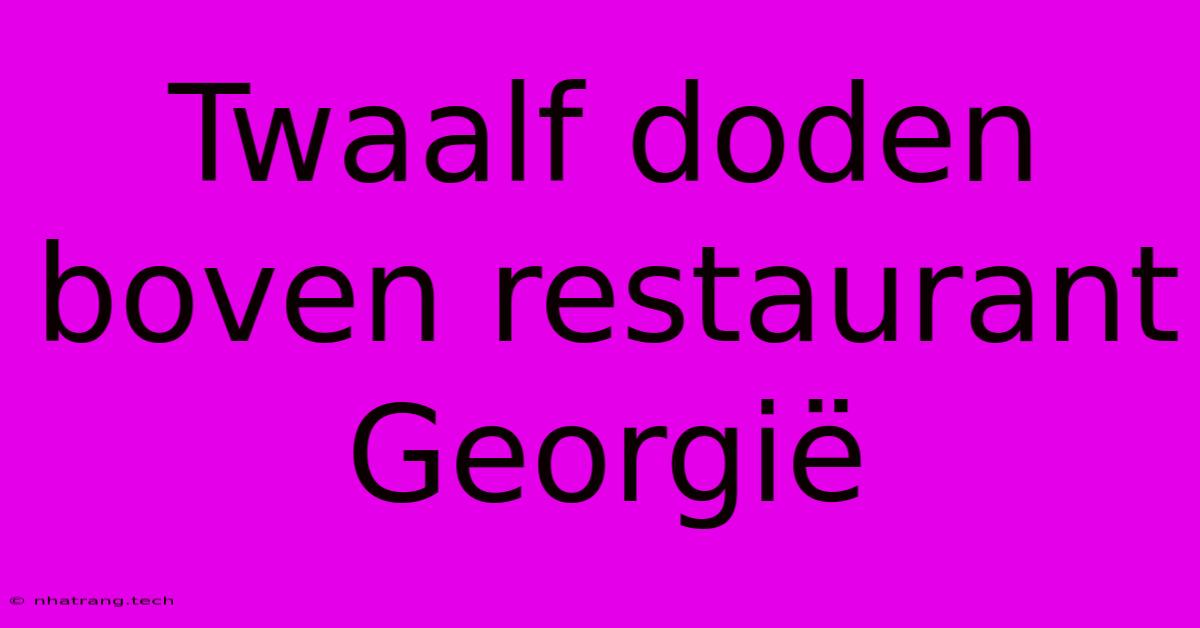 Twaalf Doden Boven Restaurant GeorgiΓ« Twaalf Doden Boven Restaurant GeorgiΓ«