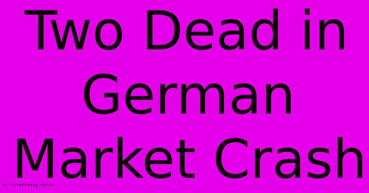 Two Dead In German Market Crash Two Dead In German Market Crash
