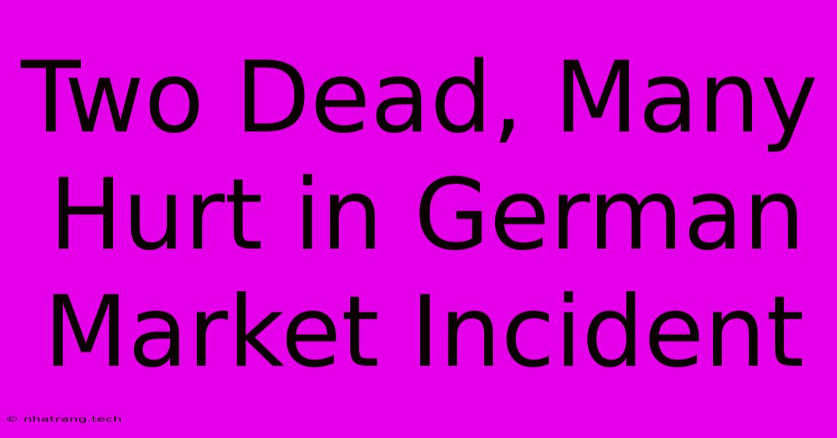 Two Dead, Many Hurt In German Market Incident Two Dead, Many Hurt In German Market Incident