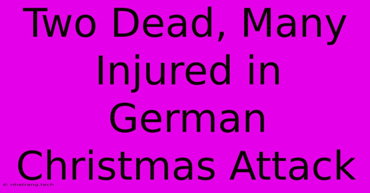 Two Dead, Many Injured In German Christmas Attack Two Dead, Many Injured In German Christmas Attack