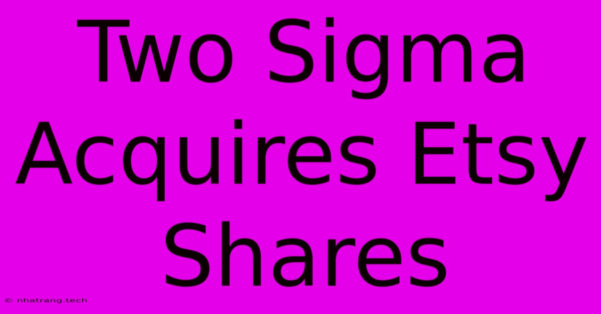 Two Sigma Acquires Etsy Shares Two Sigma Acquires Etsy Shares
