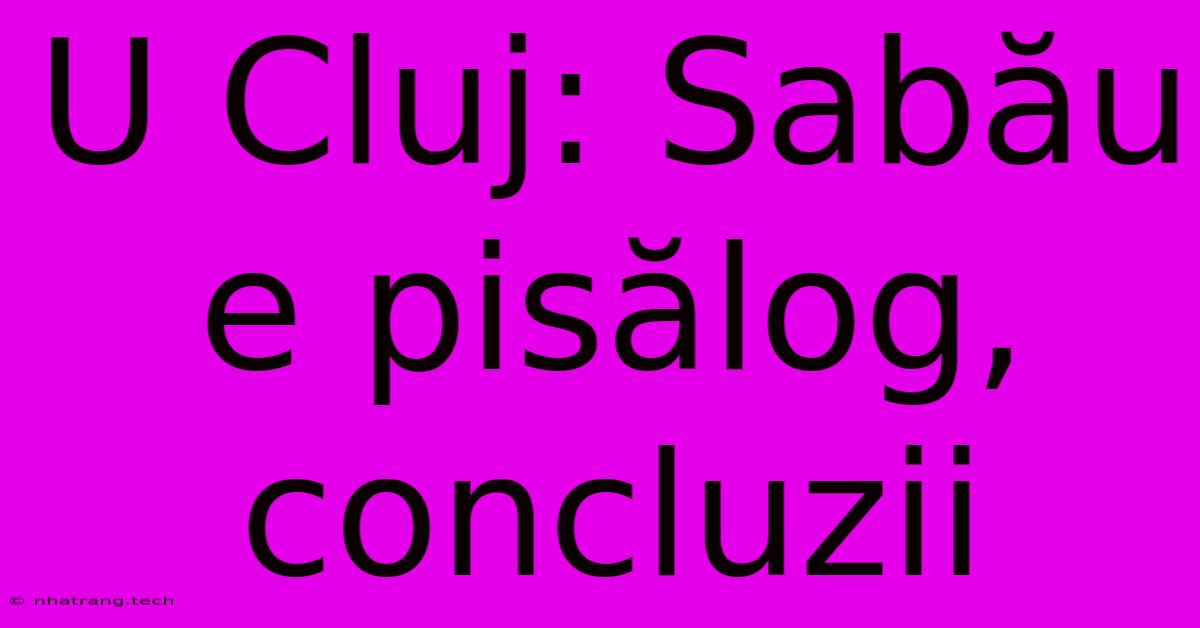 U Cluj: Sabău E Pisălog, Concluzii U Cluj: Sabău E Pisălog, Concluzii