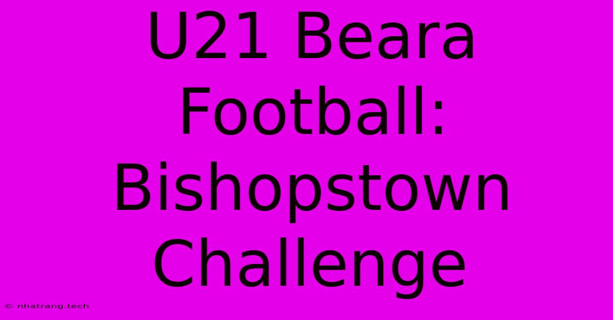 U21 Beara Football: Bishopstown Challenge U21 Beara Football: Bishopstown Challenge
