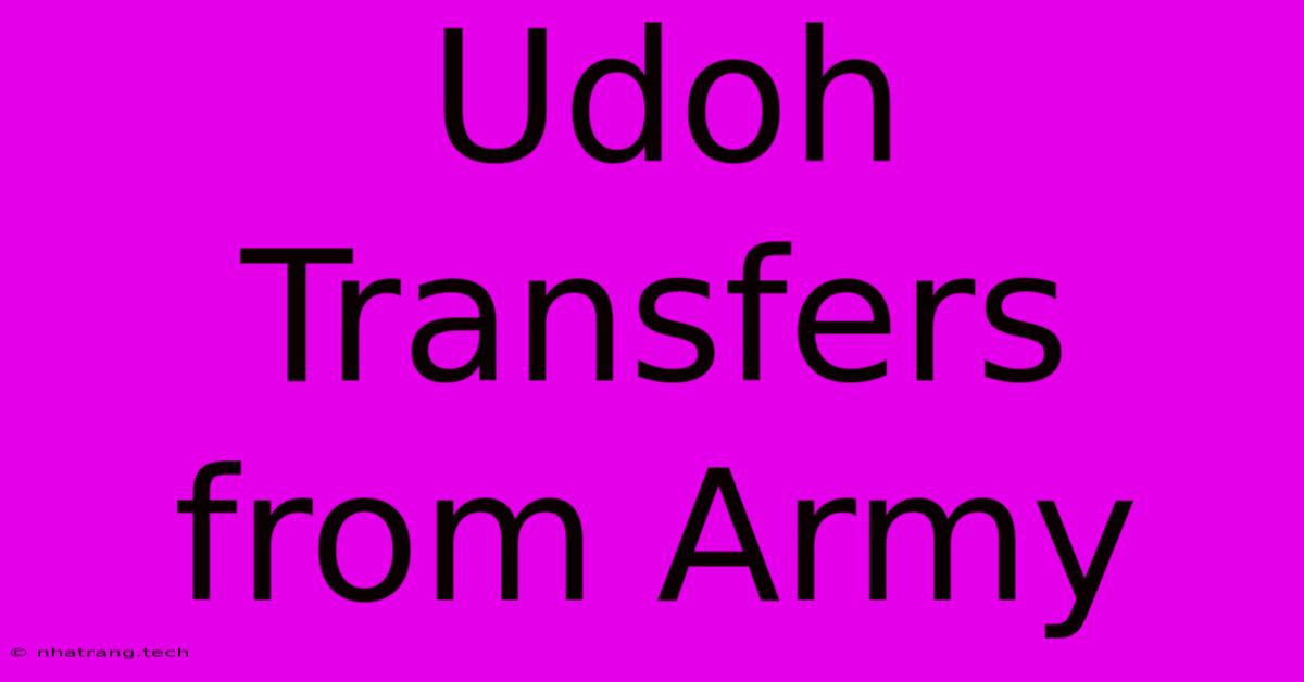 Udoh Transfers From Army Udoh Transfers From Army