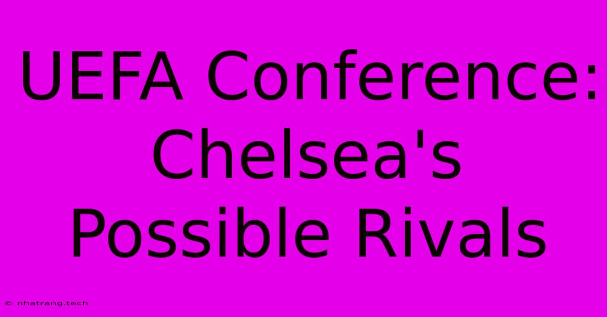 UEFA Conference: Chelsea's Possible Rivals UEFA Conference: Chelsea's Possible Rivals