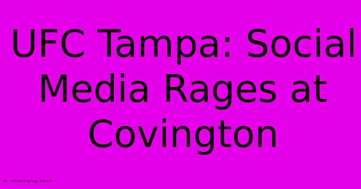 UFC Tampa: Social Media Rages At Covington UFC Tampa: Social Media Rages At Covington
