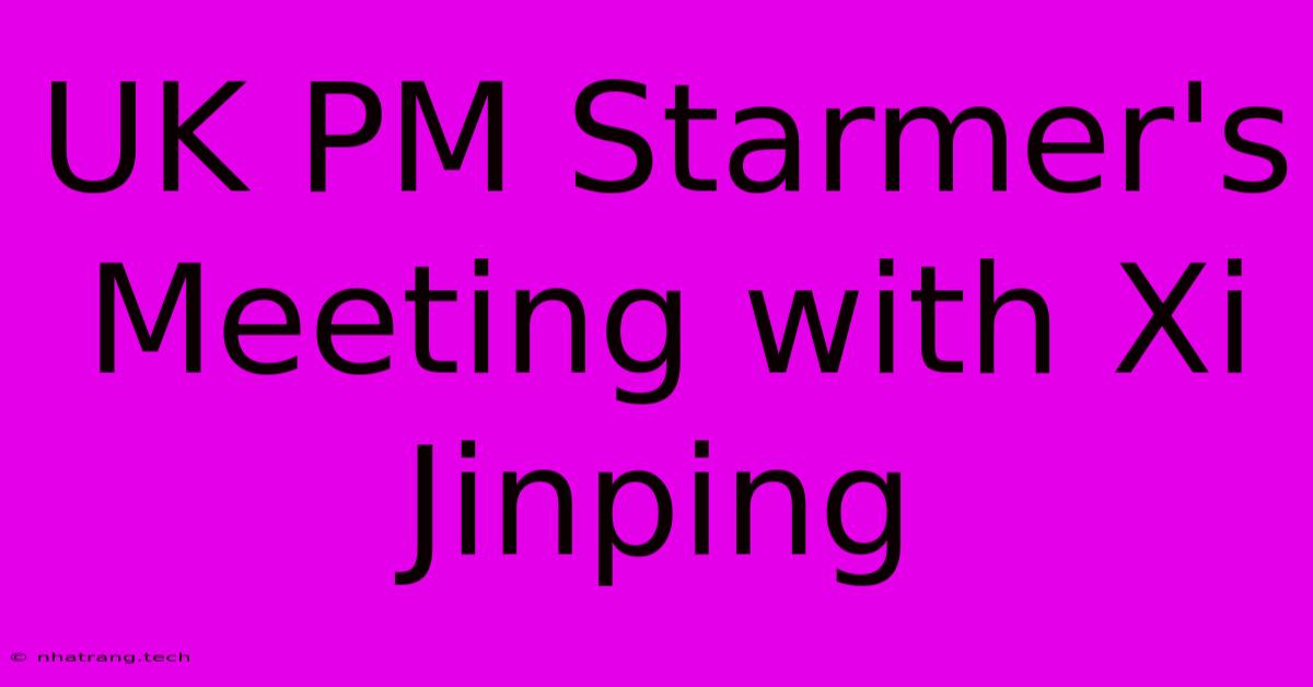 UK PM Starmer's Meeting With Xi Jinping UK PM Starmer's Meeting With Xi Jinping