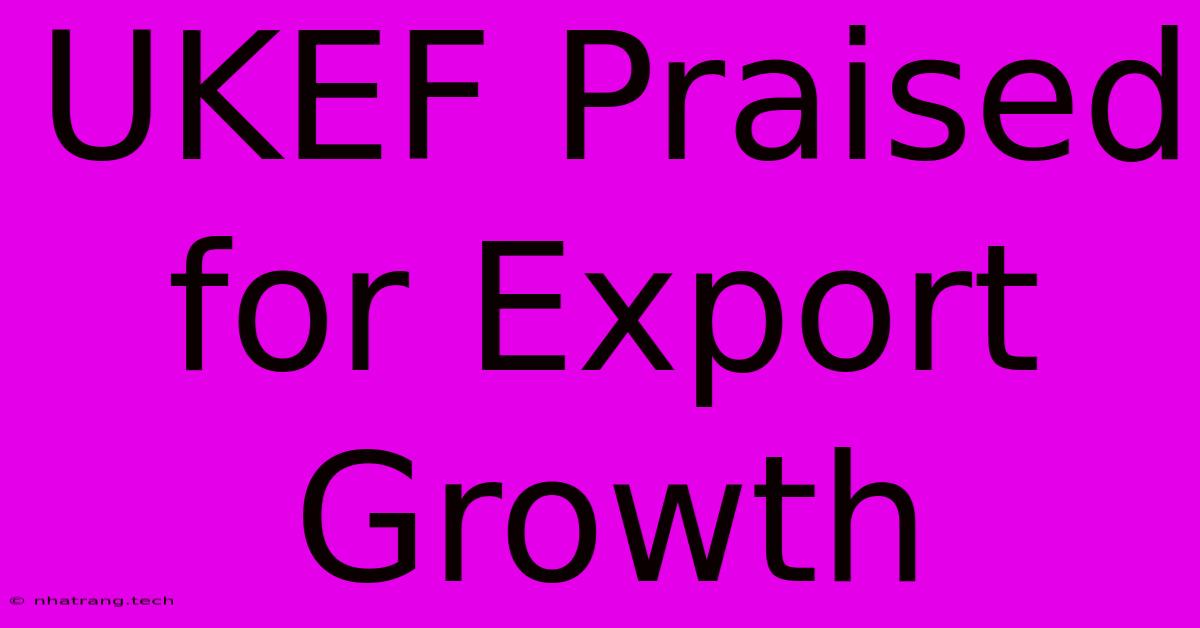 UKEF Praised For Export Growth