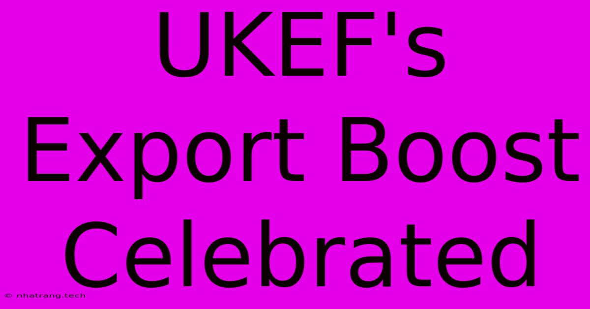 UKEF's Export Boost Celebrated