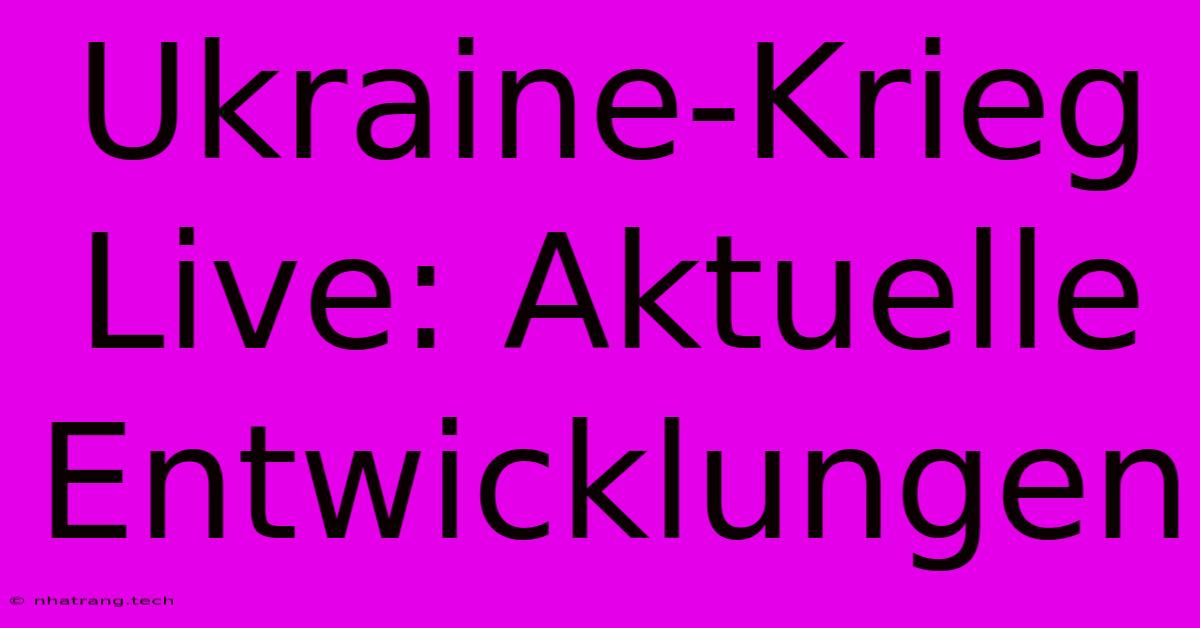 Ukraine-Krieg Live: Aktuelle Entwicklungen Ukraine-Krieg Live: Aktuelle Entwicklungen