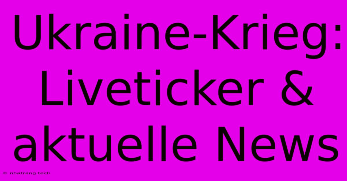 Ukraine-Krieg: Liveticker & Aktuelle News Ukraine-Krieg: Liveticker & Aktuelle News