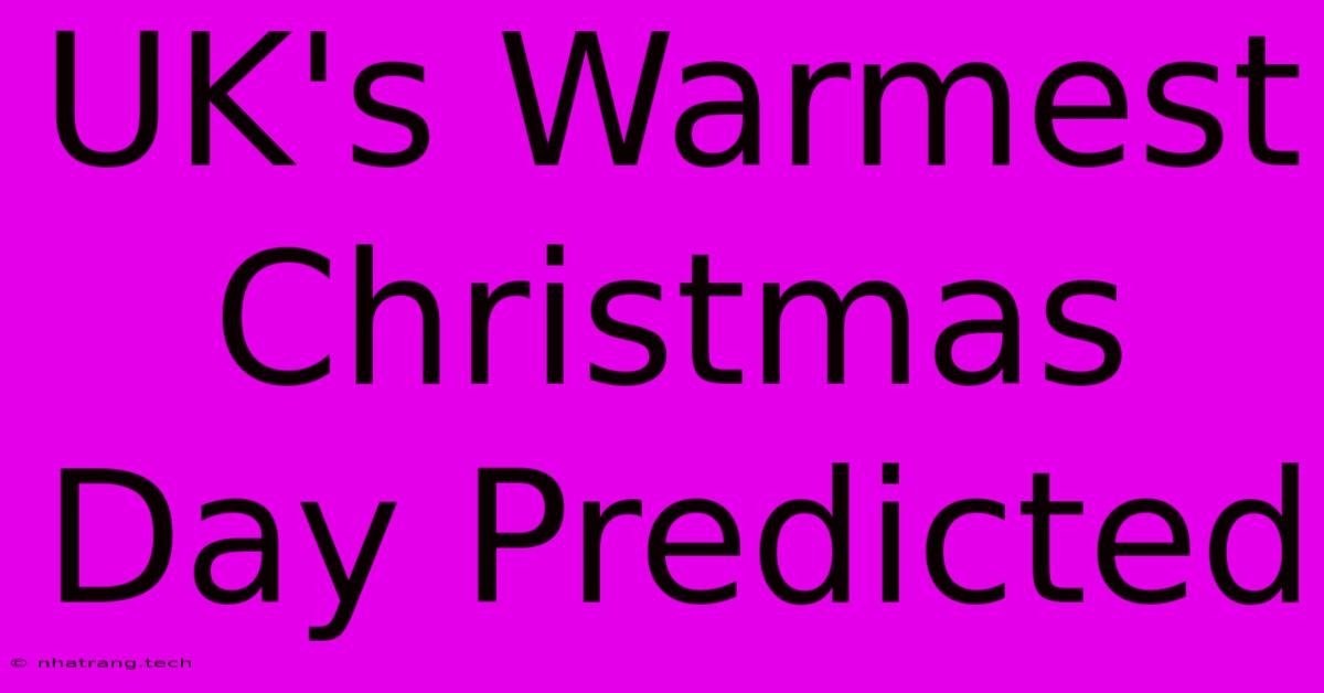 UK's Warmest Christmas Day Predicted