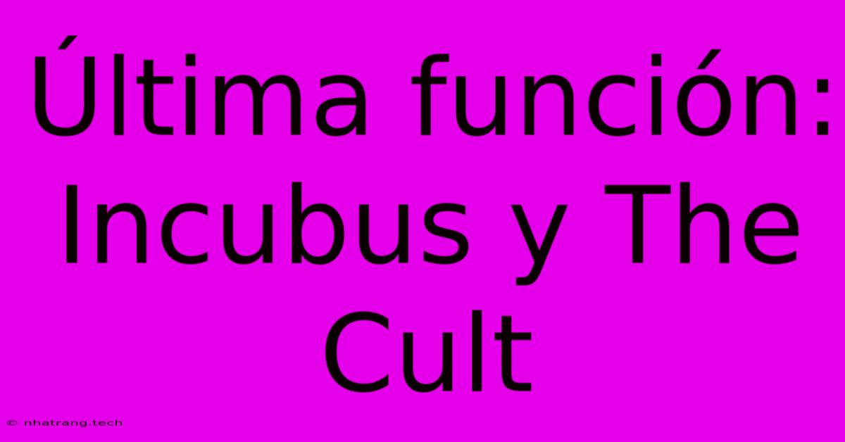 Última Función: Incubus Y The Cult Última Función: Incubus Y The Cult