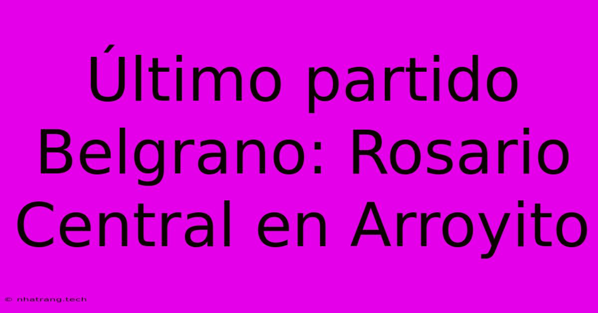 脷ltimo Partido Belgrano: Rosario Central En Arroyito 脷ltimo Partido Belgrano: Rosario Central En Arroyito