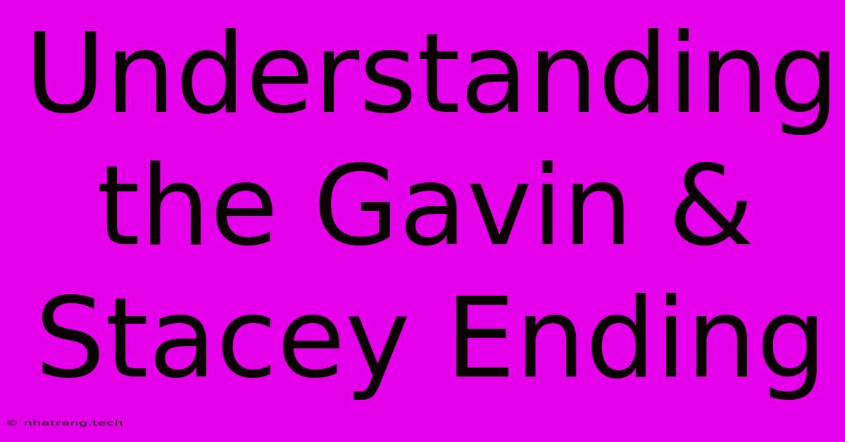 Understanding The Gavin & Stacey Ending