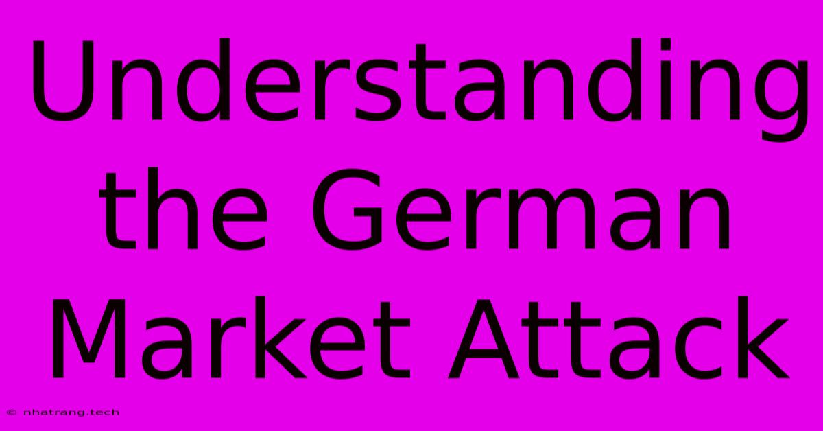 Understanding The German Market Attack Understanding The German Market Attack