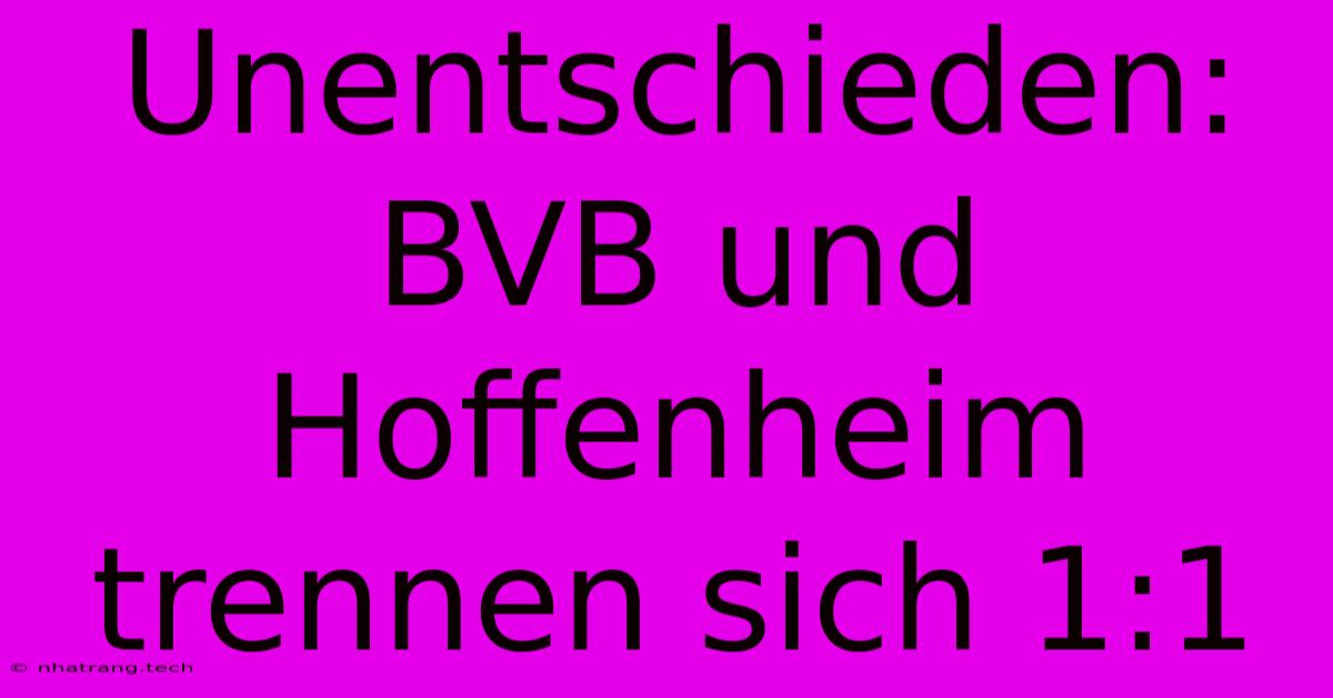 Unentschieden: BVB Und Hoffenheim Trennen Sich 1:1 Unentschieden: BVB Und Hoffenheim Trennen Sich 1:1