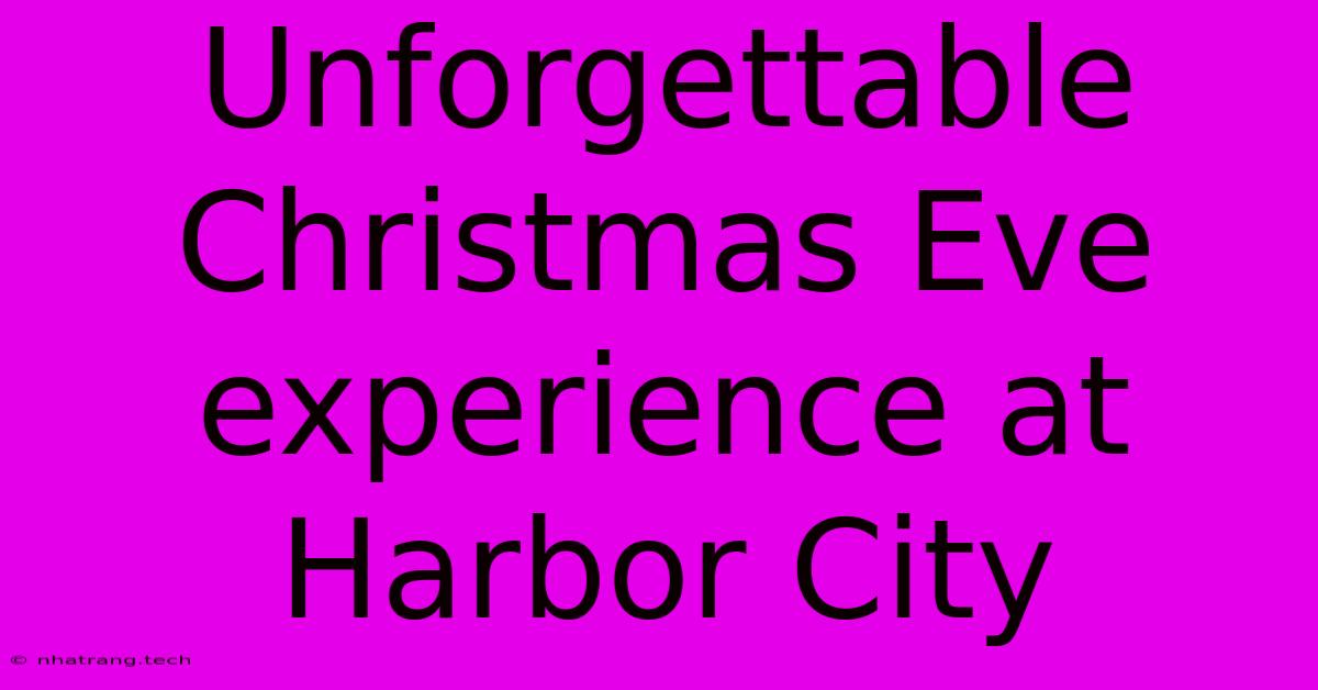 Unforgettable Christmas Eve Experience At Harbor City