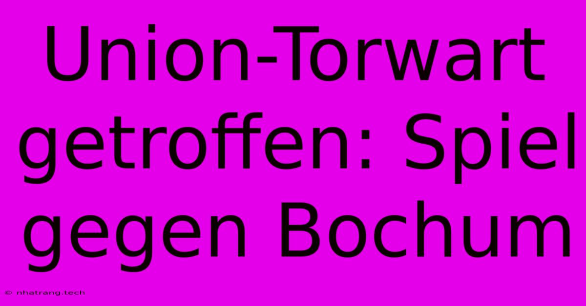 Union-Torwart Getroffen: Spiel Gegen Bochum Union-Torwart Getroffen: Spiel Gegen Bochum