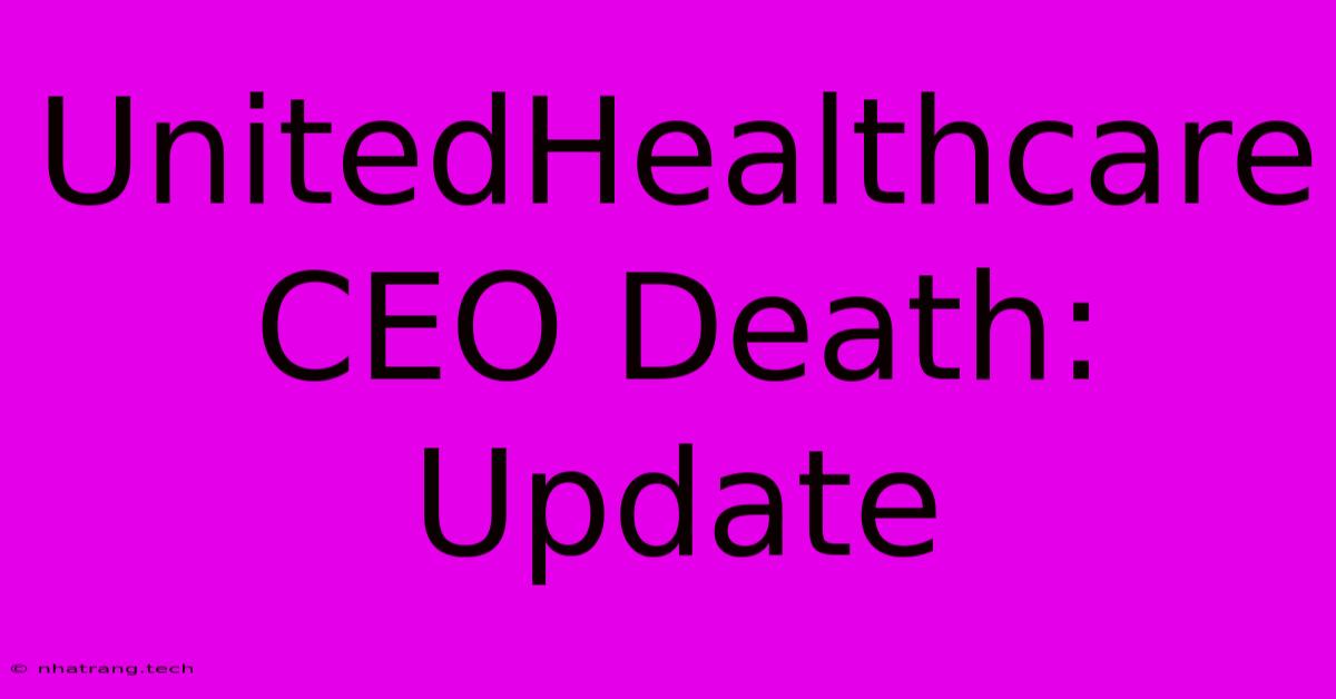 UnitedHealthcare CEO Death: Update UnitedHealthcare CEO Death: Update