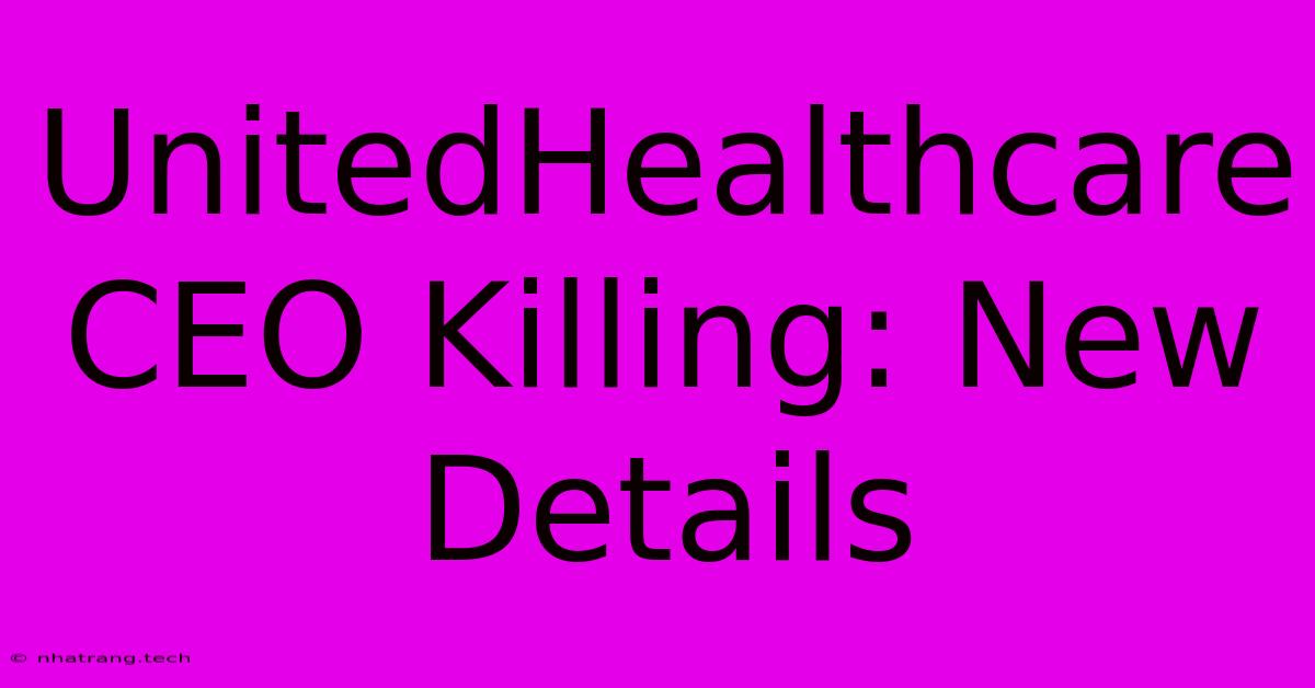 UnitedHealthcare CEO Killing: New Details UnitedHealthcare CEO Killing: New Details