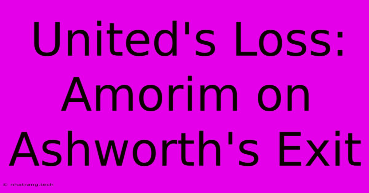 United's Loss: Amorim On Ashworth's Exit United's Loss: Amorim On Ashworth's Exit