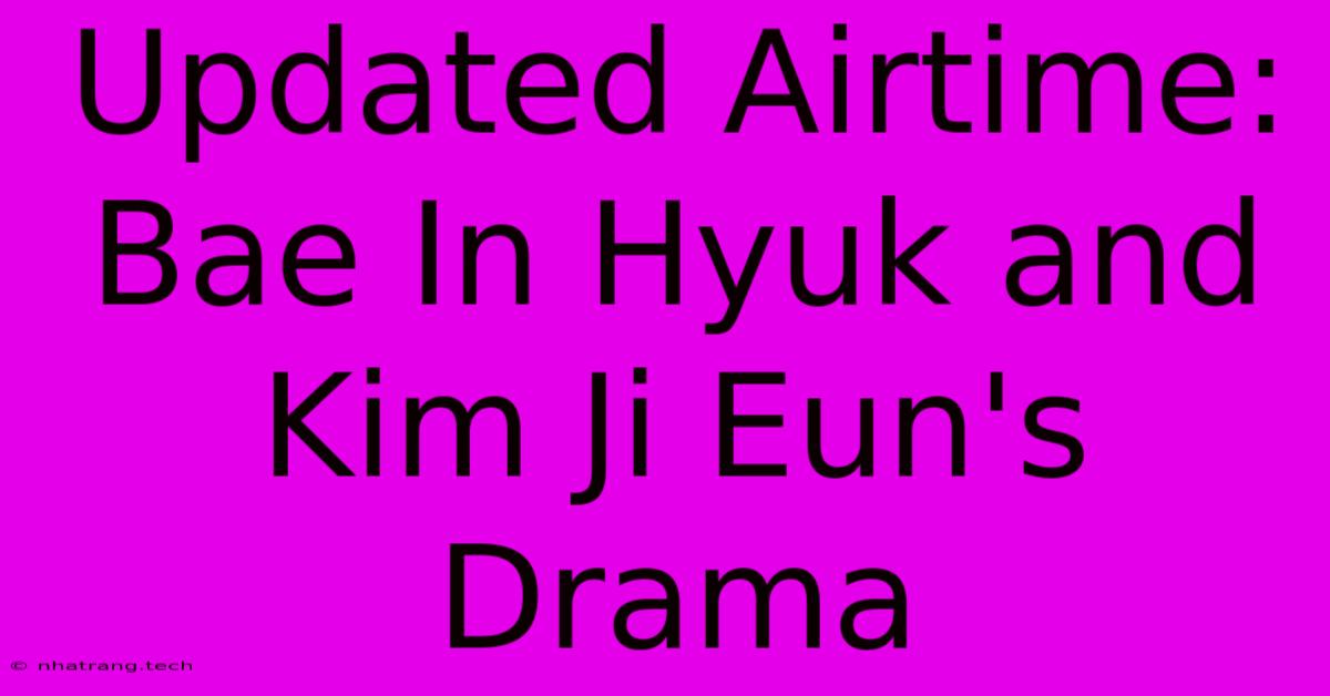 Updated Airtime: Bae In Hyuk And Kim Ji Eun's Drama Updated Airtime: Bae In Hyuk And Kim Ji Eun's Drama