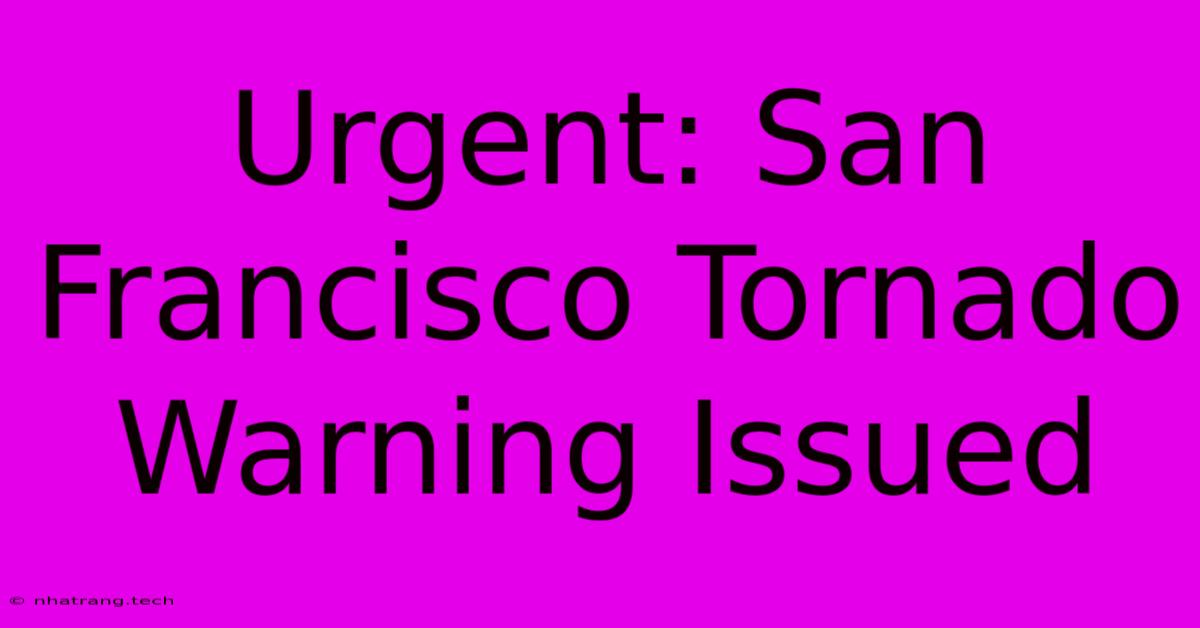 Urgent: San Francisco Tornado Warning Issued Urgent: San Francisco Tornado Warning Issued