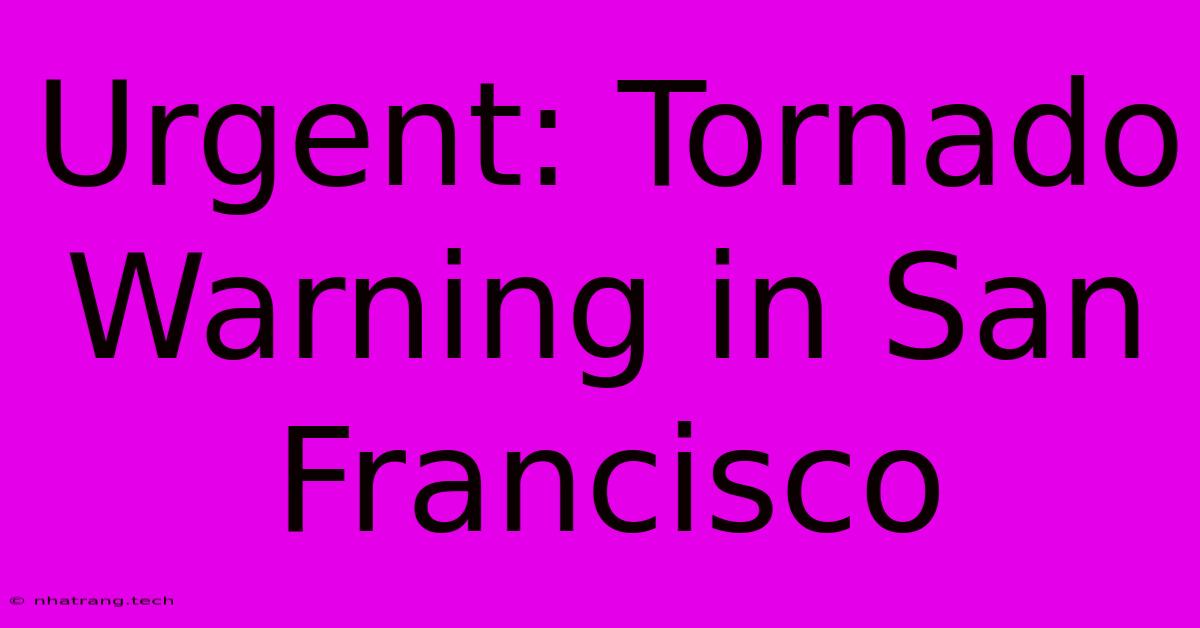 Urgent: Tornado Warning In San Francisco