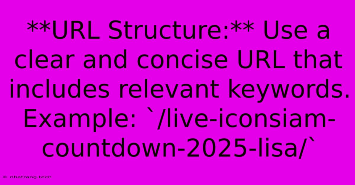 **URL Structure:** Use A Clear And Concise URL That Includes Relevant Keywords. Example: `/live-iconsiam-countdown-2025-lisa/`