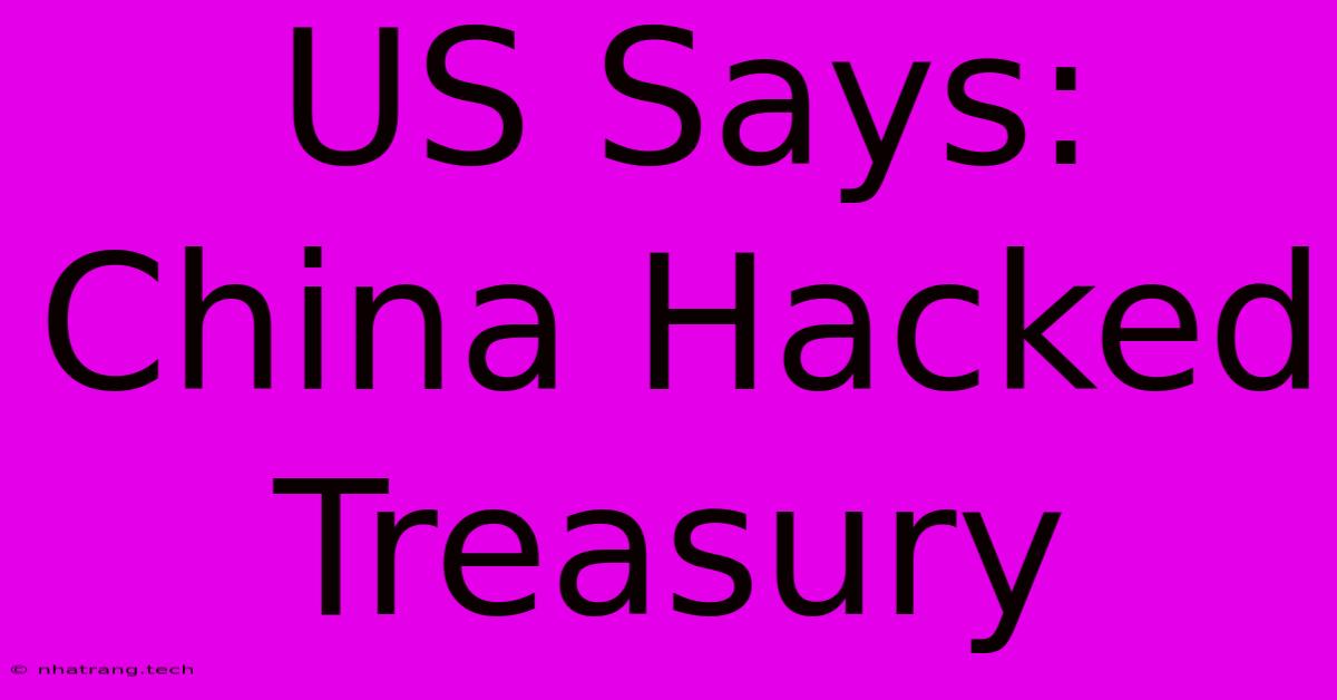 US Says: China Hacked Treasury