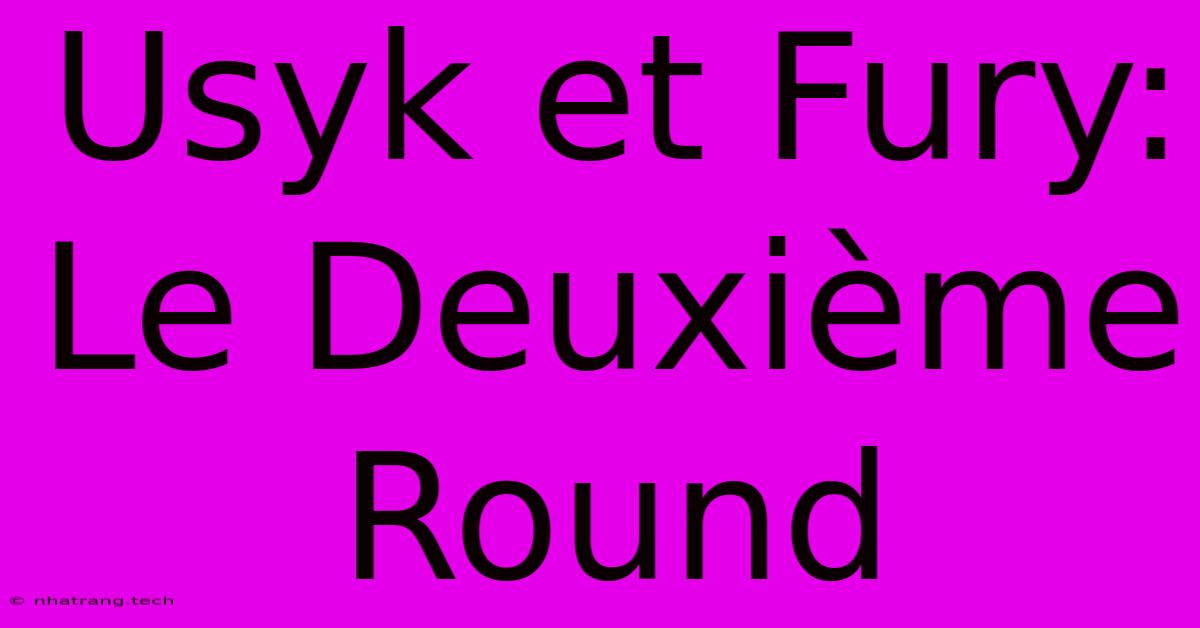 Usyk Et Fury: Le Deuxième Round Usyk Et Fury: Le Deuxième Round