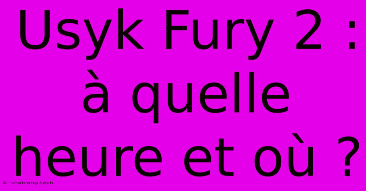 Usyk Fury 2 : Γ Quelle Heure Et OΓΉ ? Usyk Fury 2 : Γ Quelle Heure Et OΓΉ ?