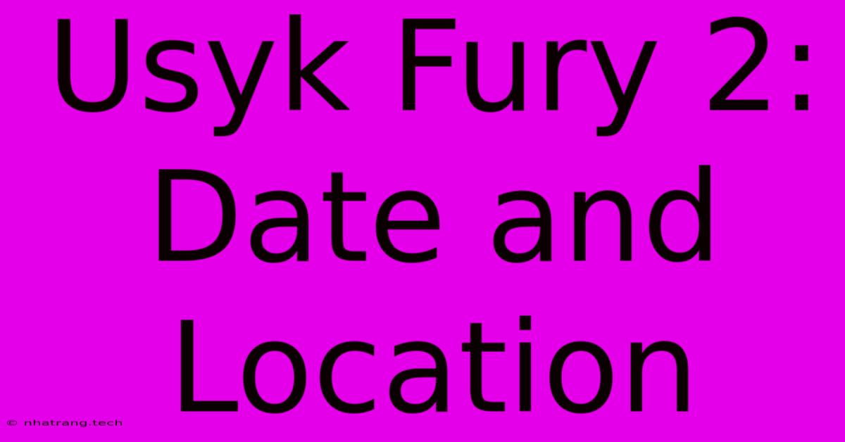 Usyk Fury 2: Date And Location Usyk Fury 2: Date And Location
