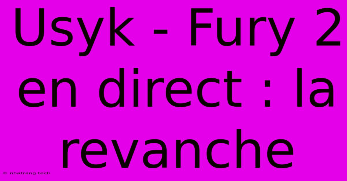 Usyk - Fury 2 En Direct : La Revanche Usyk - Fury 2 En Direct : La Revanche