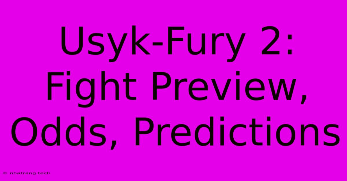 Usyk-Fury 2: Fight Preview, Odds, Predictions Usyk-Fury 2: Fight Preview, Odds, Predictions