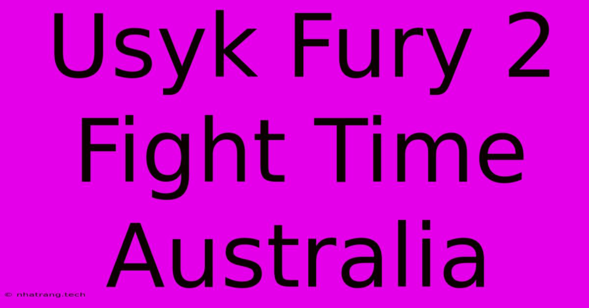Usyk Fury 2 Fight Time Australia Usyk Fury 2 Fight Time Australia