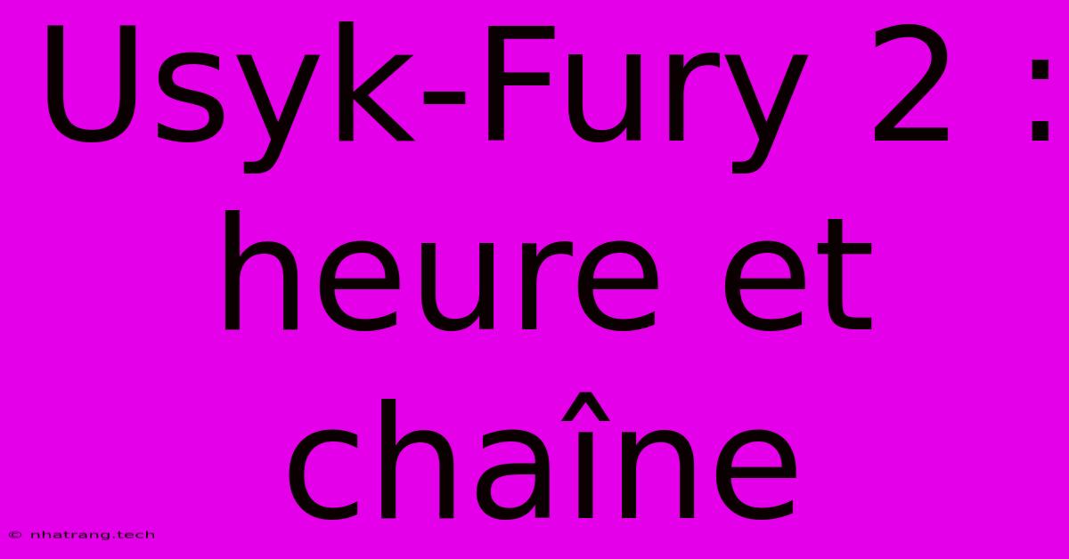 Usyk-Fury 2 : Heure Et Chaรฎne Usyk-Fury 2 : Heure Et Chaรฎne