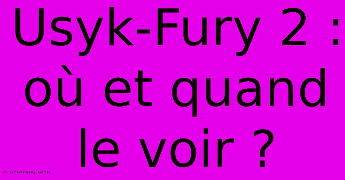 Usyk-Fury 2 : Où Et Quand Le Voir ? Usyk-Fury 2 : Où Et Quand Le Voir ?