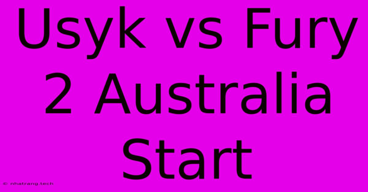 Usyk Vs Fury 2 Australia Start Usyk Vs Fury 2 Australia Start