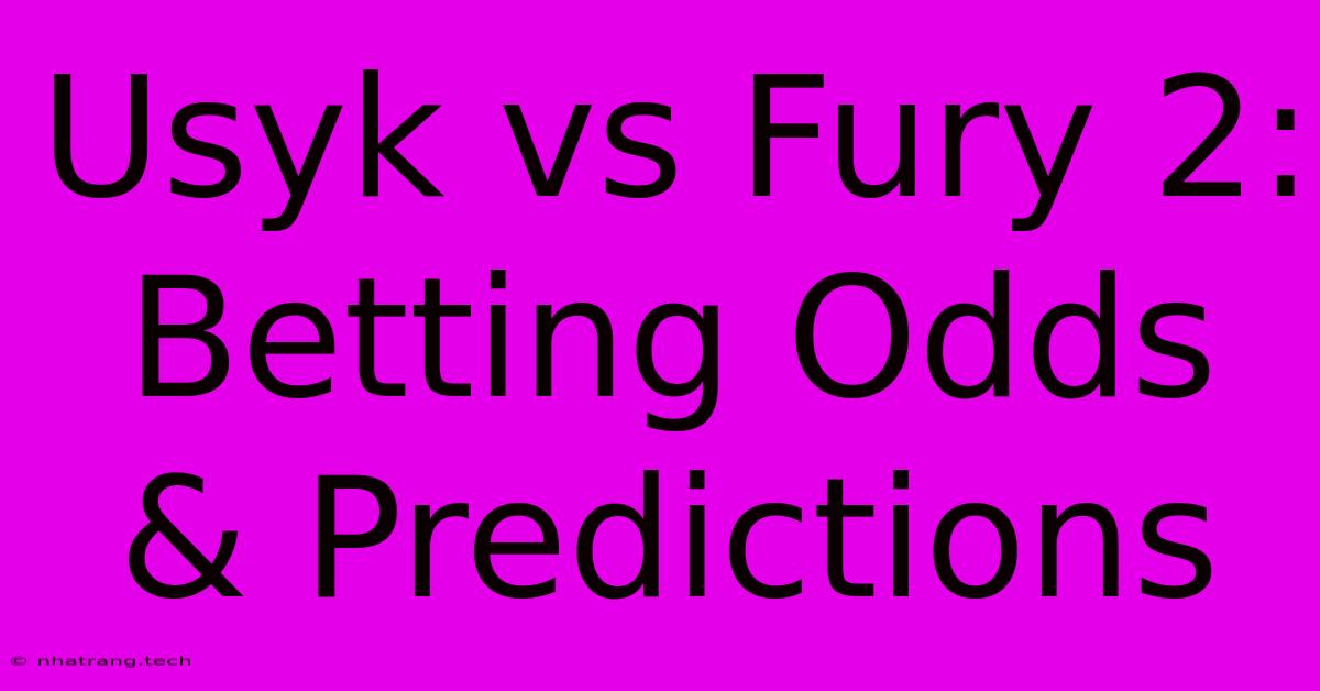 Usyk Vs Fury 2: Betting Odds & Predictions Usyk Vs Fury 2: Betting Odds & Predictions