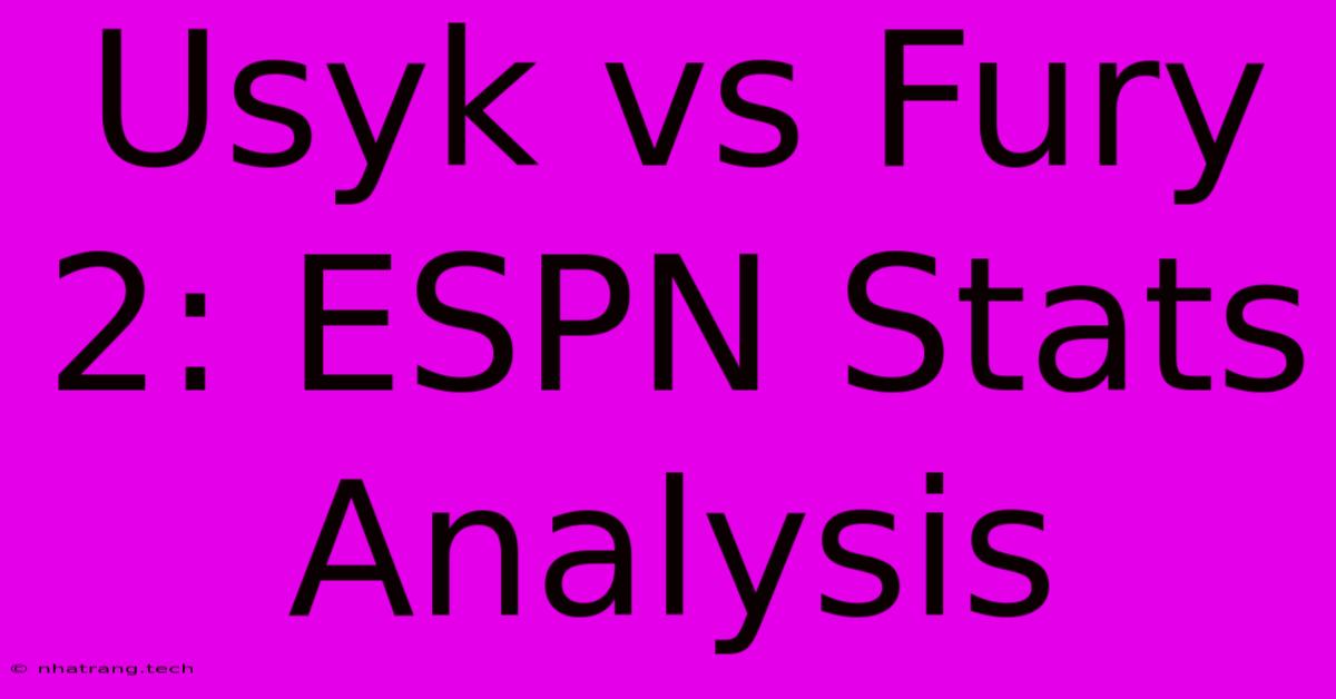 Usyk Vs Fury 2: ESPN Stats Analysis Usyk Vs Fury 2: ESPN Stats Analysis