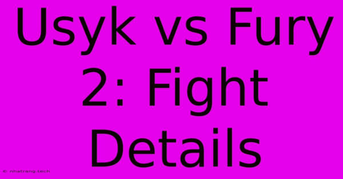 Usyk Vs Fury 2: Fight Details Usyk Vs Fury 2: Fight Details