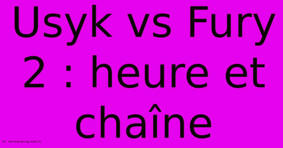 Usyk Vs Fury 2 : Heure Et Chaรฎne Usyk Vs Fury 2 : Heure Et Chaรฎne
