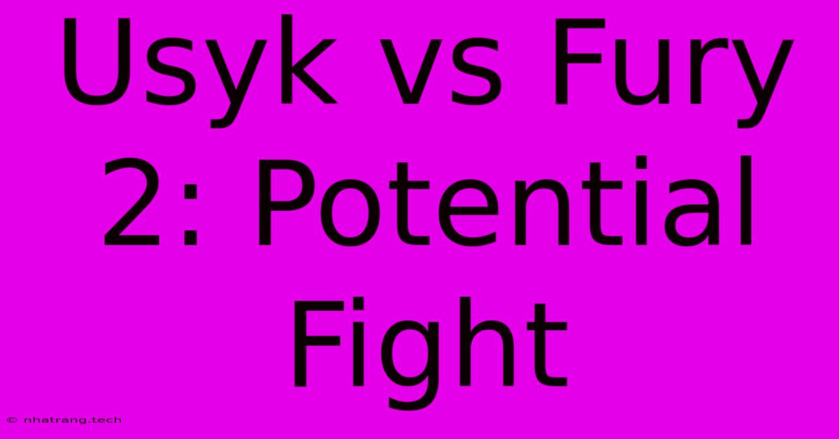 Usyk Vs Fury 2: Potential Fight Usyk Vs Fury 2: Potential Fight