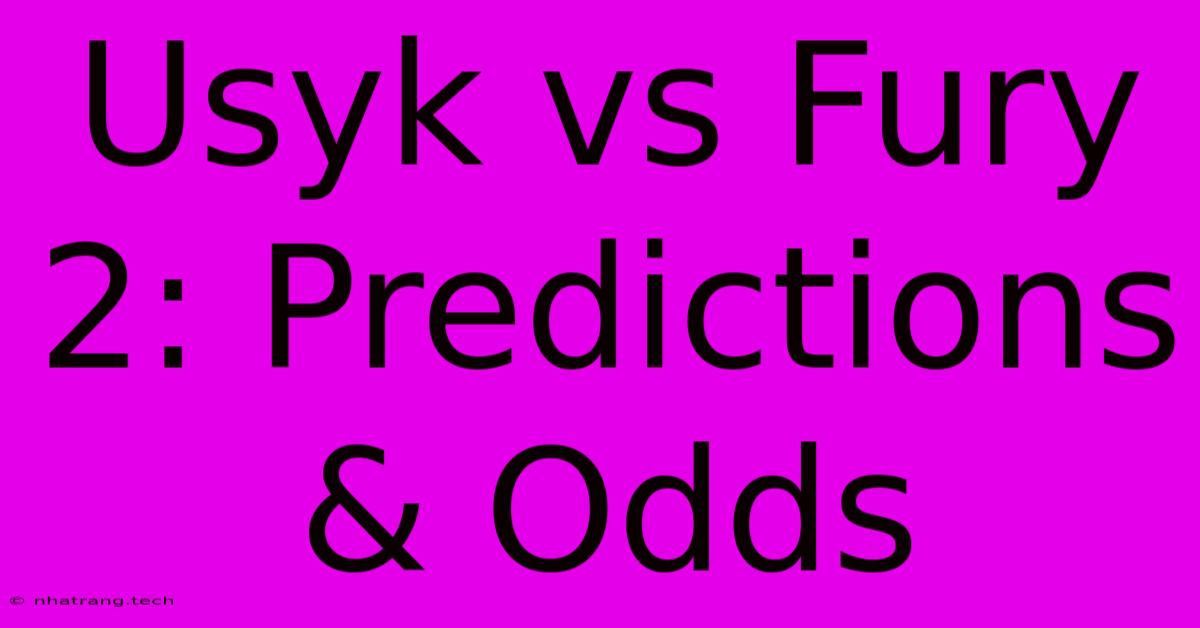 Usyk Vs Fury 2: Predictions & Odds Usyk Vs Fury 2: Predictions & Odds