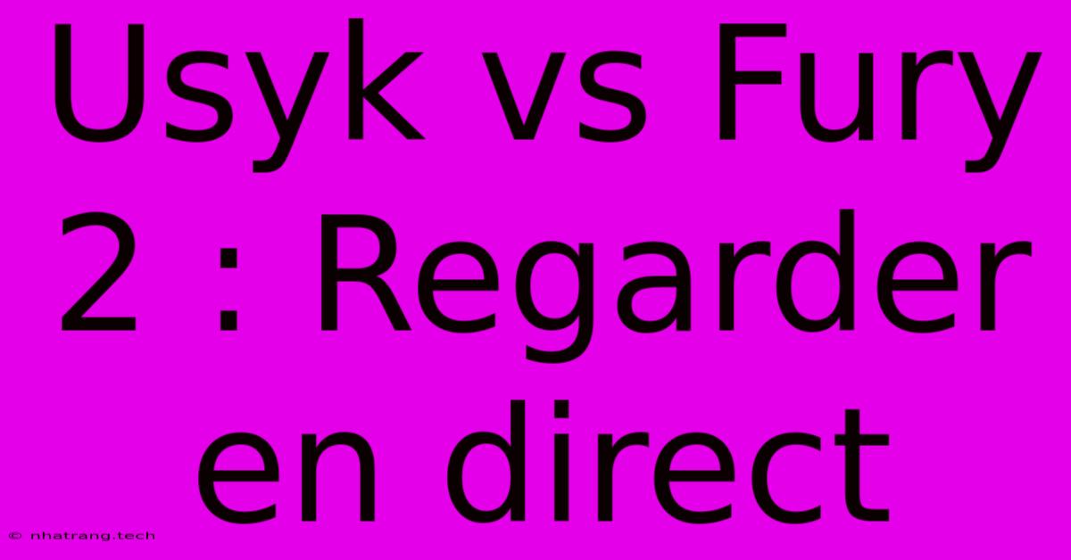 Usyk Vs Fury 2 : Regarder En Direct Usyk Vs Fury 2 : Regarder En Direct