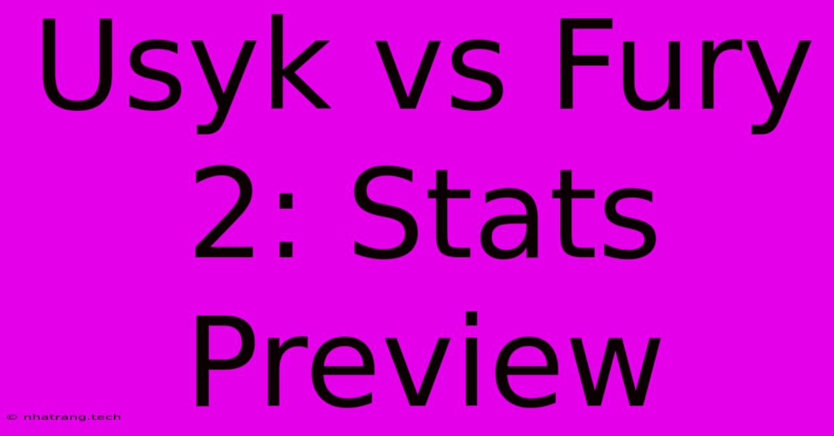Usyk Vs Fury 2: Stats Preview Usyk Vs Fury 2: Stats Preview